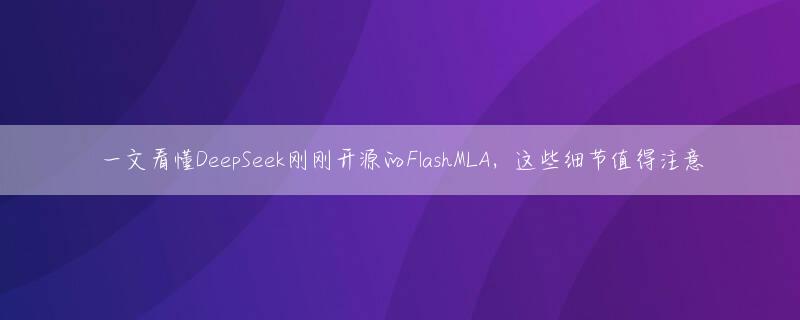 一文看懂DeepSeek刚刚开源的FlashMLA，这些细节值得注意