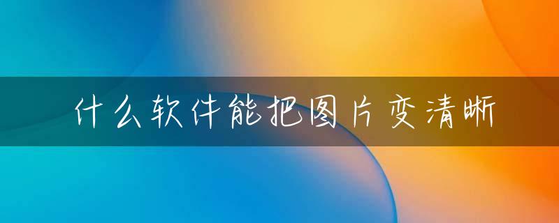 什么软件能把图片变清晰