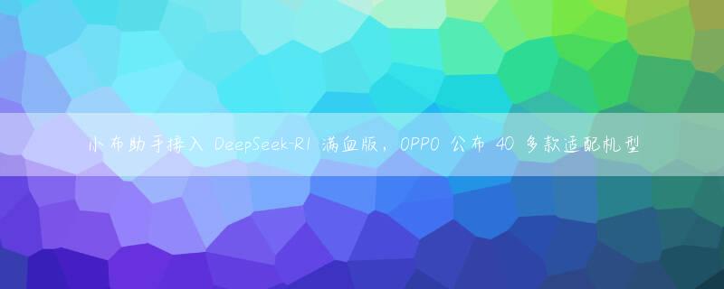 小布助手接入 DeepSeek-R1 满血版，OPPO 公布 40 多款适配机型