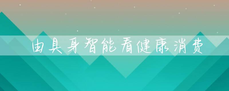 由具身智能看健康消费
