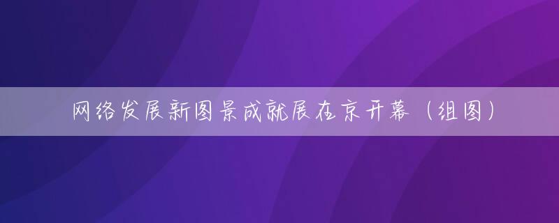 网络发展新图景成就展在京开幕（组图）