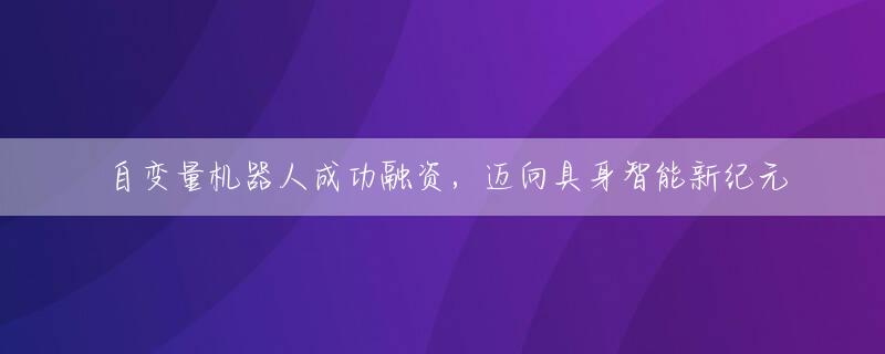 自变量机器人成功融资，迈向具身智能新纪元