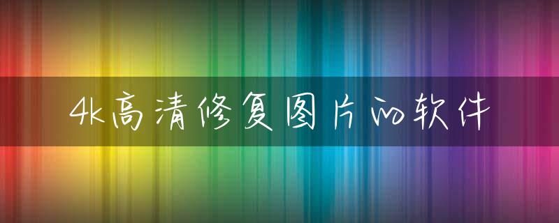4k高清修复图片的软件