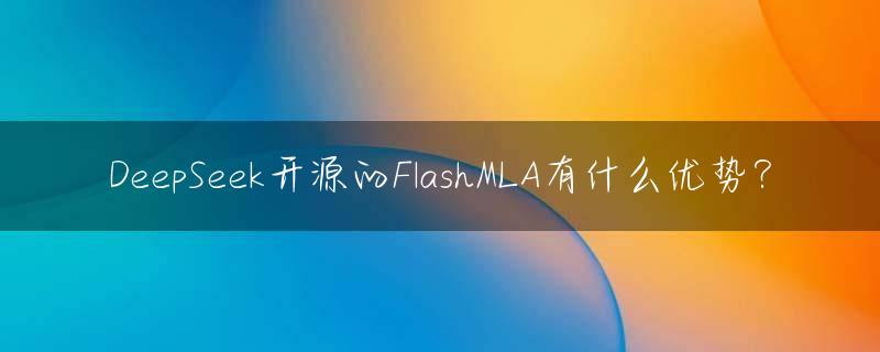 DeepSeek开源的FlashMLA有什么优势？