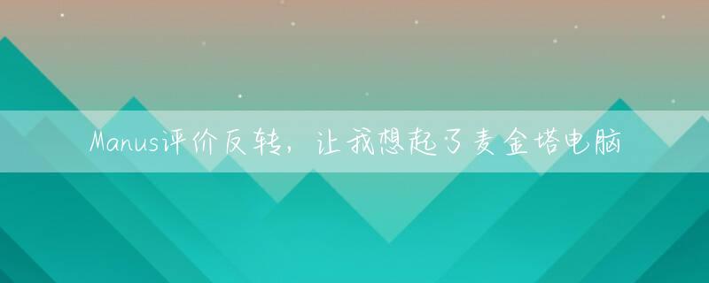 Manus评价反转，让我想起了麦金塔电脑
