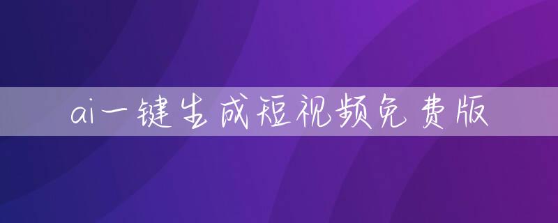 ai一键生成短视频免费版
