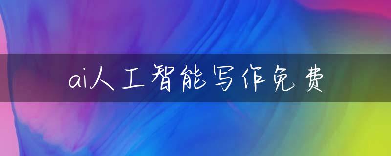 ai人工智能写作免费