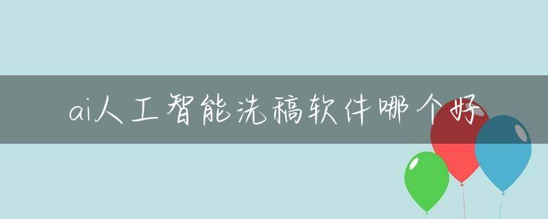 ai人工智能洗稿软件哪个好