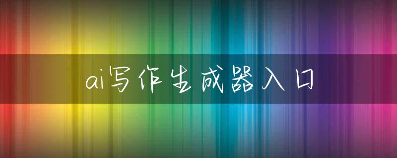 ai写作生成器入口