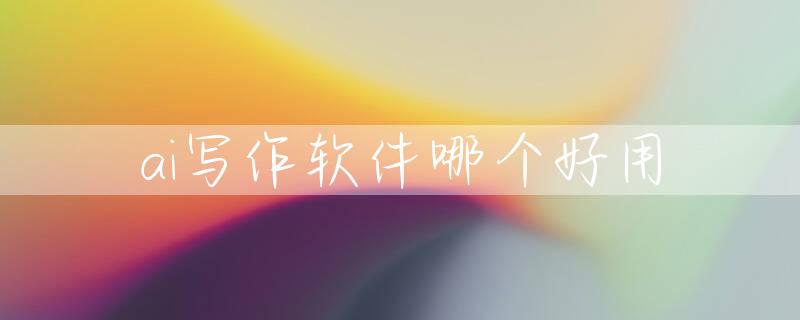 ai写作软件哪个好用
