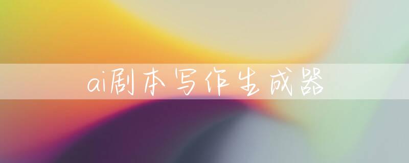 ai剧本写作生成器