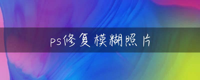 ps修复模糊照片